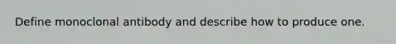 Define monoclonal antibody and describe how to produce one.