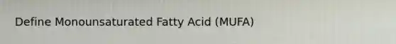 Define Monounsaturated Fatty Acid (MUFA)