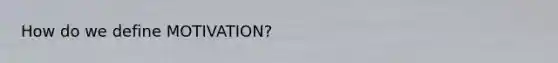 How do we define MOTIVATION?