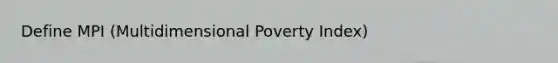 Define MPI (Multidimensional Poverty Index)