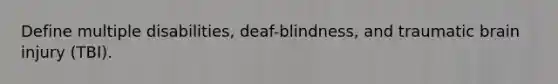 Define multiple disabilities, deaf-blindness, and traumatic brain injury (TBI).