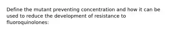 Define the mutant preventing concentration and how it can be used to reduce the development of resistance to fluoroquinolones: