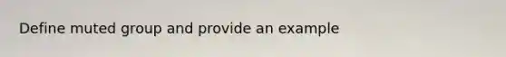 Define muted group and provide an example