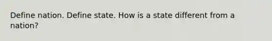 Define nation. Define state. How is a state different from a nation?