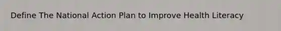 Define The National Action Plan to Improve Health Literacy