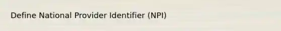 Define National Provider Identifier (NPI)