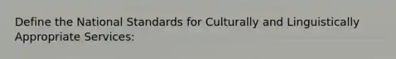 Define the National Standards for Culturally and Linguistically Appropriate Services: