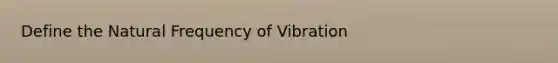 Define the Natural Frequency of Vibration