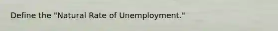 Define the "Natural Rate of Unemployment."