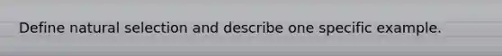 Define natural selection and describe one specific example.