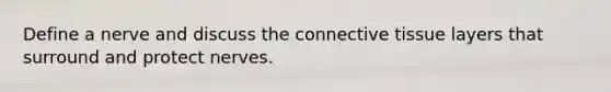 Define a nerve and discuss the <a href='https://www.questionai.com/knowledge/kYDr0DHyc8-connective-tissue' class='anchor-knowledge'>connective tissue</a> layers that surround and protect nerves.