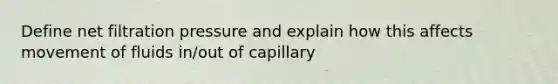 Define net filtration pressure and explain how this affects movement of fluids in/out of capillary