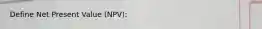 Define Net Present Value (NPV):