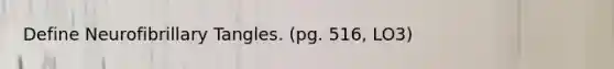 Define Neurofibrillary Tangles. (pg. 516, LO3)