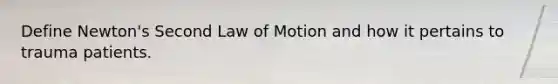 Define Newton's Second Law of Motion and how it pertains to trauma patients.