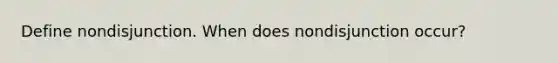 Define nondisjunction. When does nondisjunction occur?