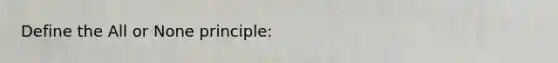 Define the All or None principle: