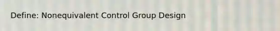 Define: Nonequivalent Control Group Design