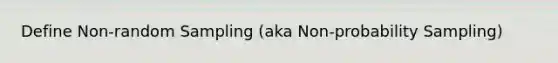 Define Non-random Sampling (aka Non-probability Sampling)