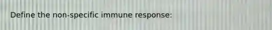 Define the non-specific immune response: