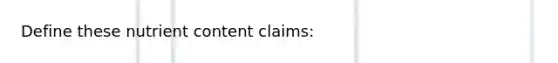 Define these nutrient content claims: