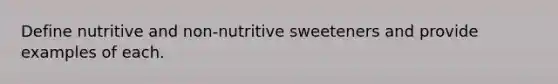 Define nutritive and non-nutritive sweeteners and provide examples of each.