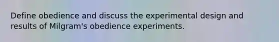 Define obedience and discuss the experimental design and results of Milgram's obedience experiments.