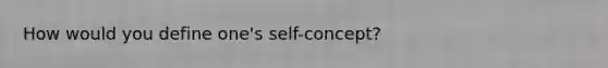 How would you define one's self-concept?