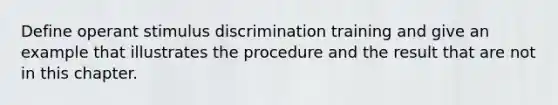 Define operant stimulus discrimination training and give an example that illustrates the procedure and the result that are not in this chapter.