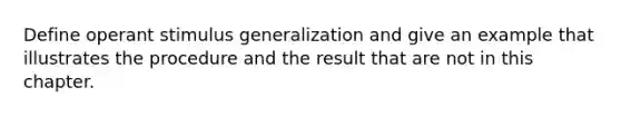 Define operant stimulus generalization and give an example that illustrates the procedure and the result that are not in this chapter.