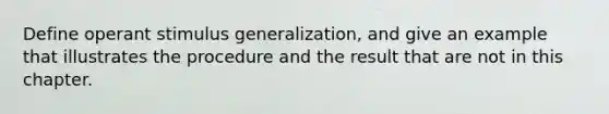 Define operant stimulus generalization, and give an example that illustrates the procedure and the result that are not in this chapter.