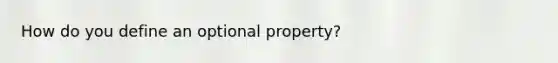 How do you define an optional property?