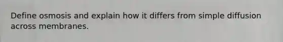 Define osmosis and explain how it differs from simple diffusion across membranes.