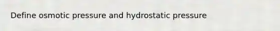 Define osmotic pressure and hydrostatic pressure