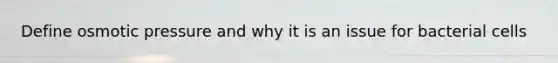 Define osmotic pressure and why it is an issue for bacterial cells