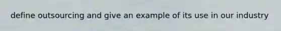 define outsourcing and give an example of its use in our industry