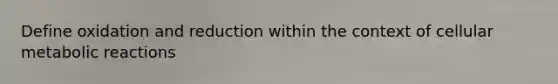 Define oxidation and reduction within the context of cellular metabolic reactions