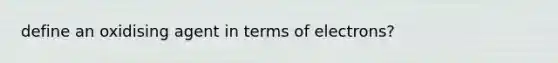 define an oxidising agent in terms of electrons?