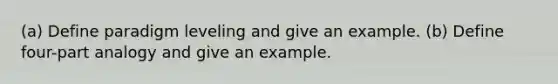 (a) Define paradigm leveling and give an example. (b) Define four-part analogy and give an example.