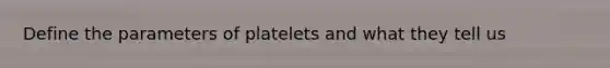 Define the parameters of platelets and what they tell us