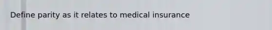 Define parity as it relates to medical insurance