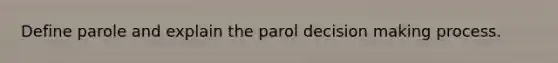 Define parole and explain the parol decision making process.