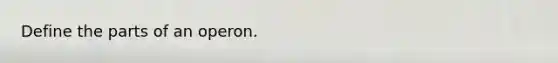 Define the parts of an operon.