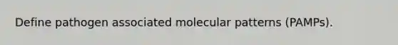 Define pathogen associated molecular patterns (PAMPs).