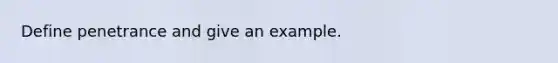 Define penetrance and give an example.