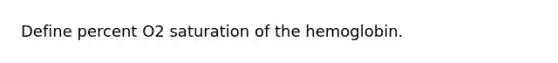 Define percent O2 saturation of the hemoglobin.