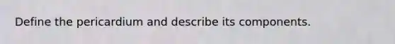 Define the pericardium and describe its components.