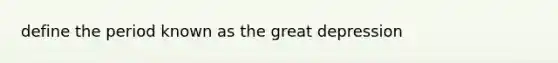 define the period known as the great depression