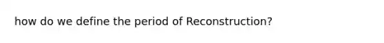 how do we define the period of Reconstruction?