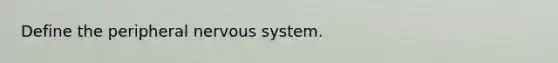 Define the peripheral <a href='https://www.questionai.com/knowledge/kThdVqrsqy-nervous-system' class='anchor-knowledge'>nervous system</a>.